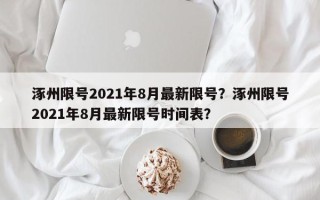 涿州限号2021年8月最新限号？涿州限号2021年8月最新限号时间表？
