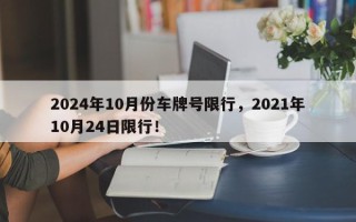 2024年10月份车牌号限行，2021年10月24日限行！