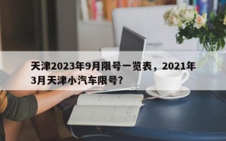 天津2023年9月限号一览表，2021年3月天津小汽车限号？