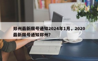 郑州最新限号通知2024年1月，2020最新限号通知郑州？