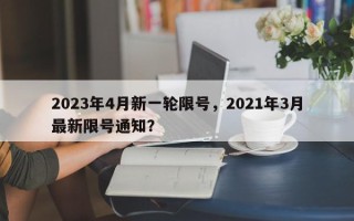 2023年4月新一轮限号，2021年3月最新限号通知？