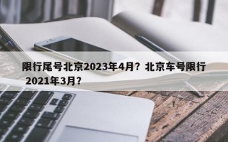 限行尾号北京2023年4月？北京车号限行 2021年3月？