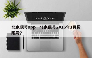 北京限号app，北京限号2026年1月份限号？