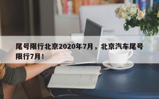 尾号限行北京2020年7月，北京汽车尾号限行7月！