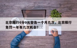 北京限行0分0元警告一个月几次，北京限行免罚一年有几次机会？
