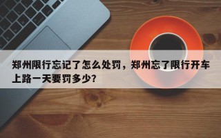 郑州限行忘记了怎么处罚，郑州忘了限行开车上路一天要罚多少？