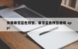 安徽暴雪蓝色预警，暴雪蓝色预警继续 app！
