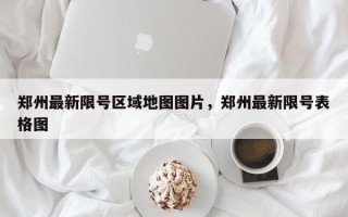 郑州最新限号区域地图图片，郑州最新限号表格图