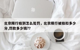 北京限行拍到怎么处罚，北京限行被拍扣多少分,罚款多少钱?？