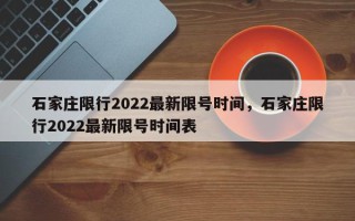 石家庄限行2022最新限号时间，石家庄限行2022最新限号时间表