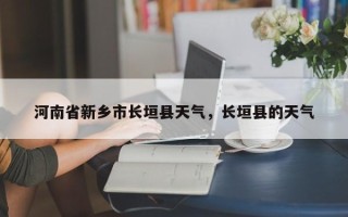 河南省新乡市长垣县天气，长垣县的天气