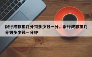 限行成都扣几分罚多少钱一分，限行成都扣几分罚多少钱一分钟
