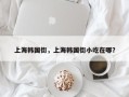 上海韩国街，上海韩国街小吃在哪？