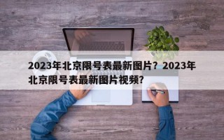 2023年北京限号表最新图片？2023年北京限号表最新图片视频？