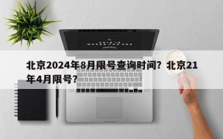 北京2024年8月限号查询时间？北京21年4月限号？