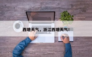 西塘天气，浙江西塘天气！