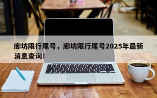 廊坊限行尾号，廊坊限行尾号2025年最新消息查询！