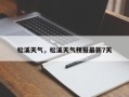 松溪天气，松溪天气预报最新7天