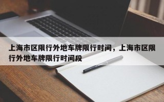 上海市区限行外地车牌限行时间，上海市区限行外地车牌限行时间段