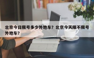 北京今日限号多少外地车？北京今天限不限号外地车？