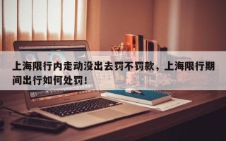 上海限行内走动没出去罚不罚款，上海限行期间出行如何处罚！