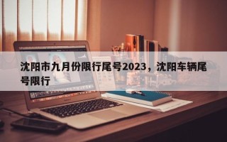 沈阳市九月份限行尾号2023，沈阳车辆尾号限行