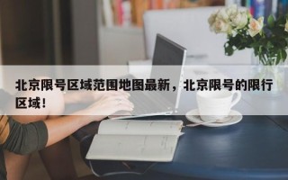 北京限号区域范围地图最新，北京限号的限行区域！