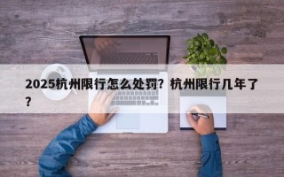 2025杭州限行怎么处罚？杭州限行几年了？
