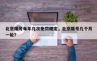 北京限号每年几次免罚规定，北京限号几个月一轮？