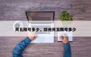 周五限号多少，郑州周五限号多少