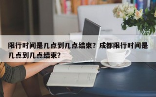 限行时间是几点到几点结束？成都限行时间是几点到几点结束？