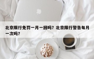 北京限行免罚一月一回吗？北京限行警告每月一次吗？