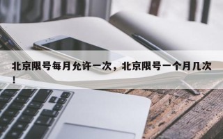 北京限号每月允许一次，北京限号一个月几次！
