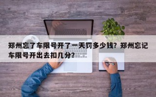 郑州忘了车限号开了一天罚多少钱？郑州忘记车限号开出去扣几分？