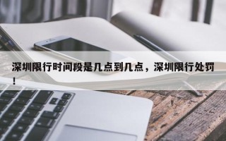 深圳限行时间段是几点到几点，深圳限行处罚！