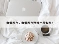 安徽天气，安徽天气预报一周七天？