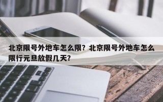 北京限号外地车怎么限？北京限号外地车怎么限行元旦放假几天？