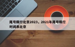 尾号限行北京2023，2021年尾号限行时间表北京