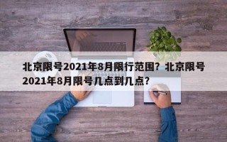 北京限号2021年8月限行范围？北京限号2021年8月限号几点到几点？