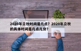 2020年立秋时间是几点？2020年立秋的具体时间是几点几分？