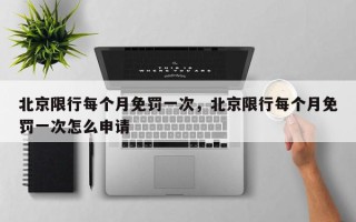 北京限行每个月免罚一次，北京限行每个月免罚一次怎么申请