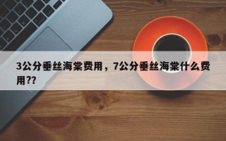 3公分垂丝海棠费用，7公分垂丝海棠什么费用?？