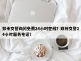 郑州交警询问免费24小时在线？郑州交警24小时服务电话？