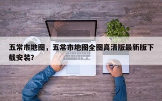 五常市地图，五常市地图全图高清版最新版下载安装？