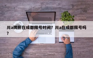 川a牌照在成都限号时间？川a在成都限号吗？