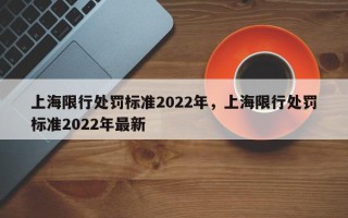 上海限行处罚标准2022年，上海限行处罚标准2022年最新