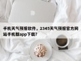 手机天气预报软件，2345天气预报官方网站手机版app下载？