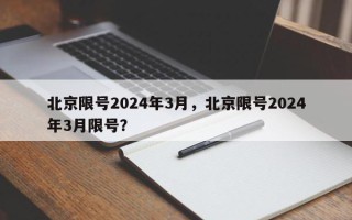北京限号2024年3月，北京限号2024年3月限号？