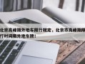 北京高峰期外地车限行规定，北京市高峰期限行时间限外地车牌！