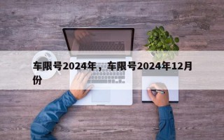 车限号2024年，车限号2024年12月份